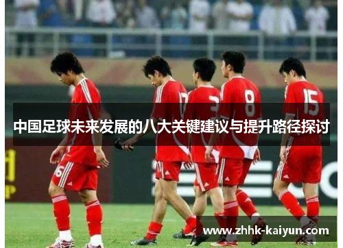 中国足球未来发展的八大关键建议与提升路径探讨
