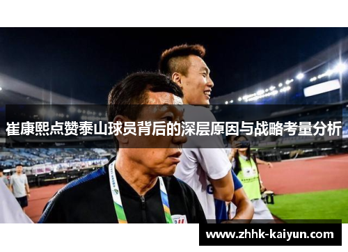 崔康熙点赞泰山球员背后的深层原因与战略考量分析