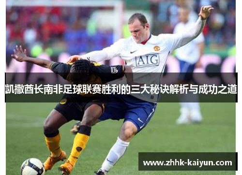 凯撒酋长南非足球联赛胜利的三大秘诀解析与成功之道