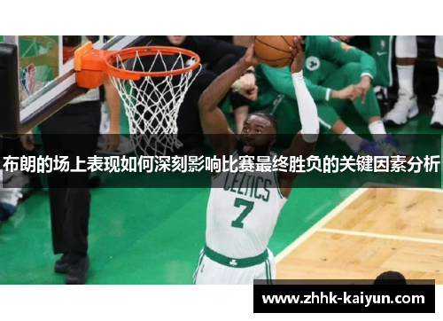 布朗的场上表现如何深刻影响比赛最终胜负的关键因素分析