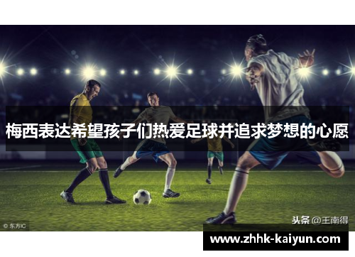 梅西表达希望孩子们热爱足球并追求梦想的心愿
