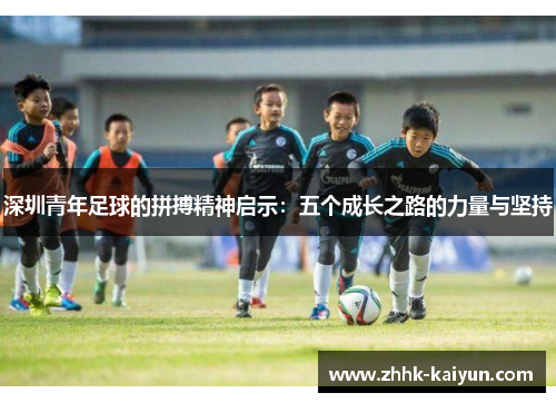 深圳青年足球的拼搏精神启示：五个成长之路的力量与坚持