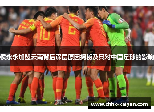 侯永永加盟云南背后深层原因揭秘及其对中国足球的影响