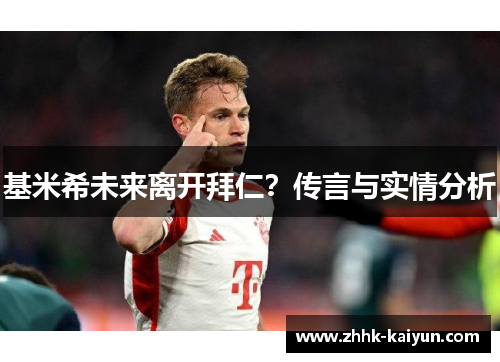 基米希未来离开拜仁？传言与实情分析