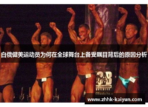 白俄健美运动员为何在全球舞台上备受瞩目背后的原因分析