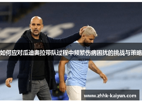 如何应对瓜迪奥拉带队过程中频繁伤病困扰的挑战与策略
