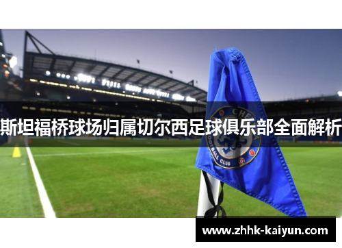 斯坦福桥球场归属切尔西足球俱乐部全面解析