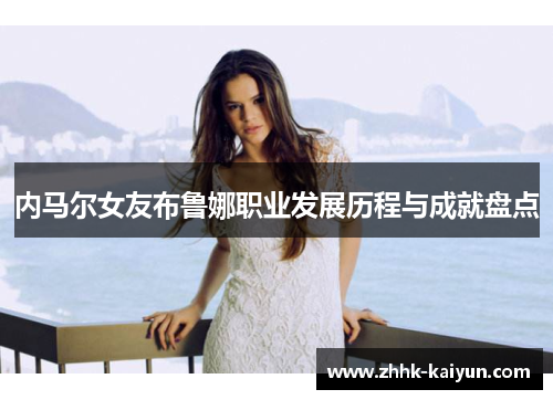 内马尔女友布鲁娜职业发展历程与成就盘点