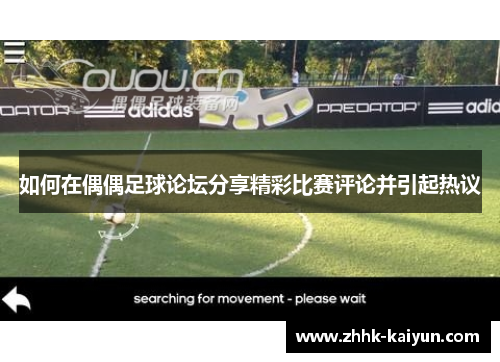 如何在偶偶足球论坛分享精彩比赛评论并引起热议
