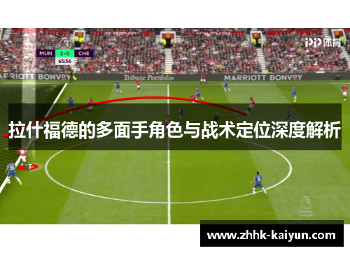 拉什福德的多面手角色与战术定位深度解析