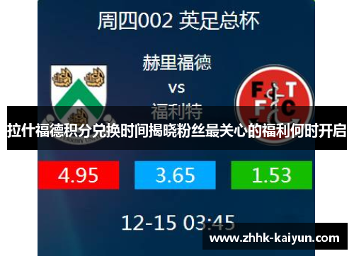 拉什福德积分兑换时间揭晓粉丝最关心的福利何时开启 拉什福德积分兑换时间揭晓粉丝最关心的福利何时开启
