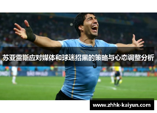 苏亚雷斯应对媒体和球迷招黑的策略与心态调整分析